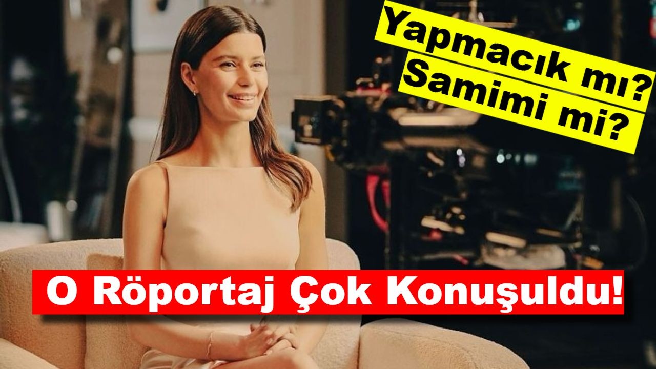 O Röportaj Çok Konuşuldu: Beren Saat Yine Gündemde!