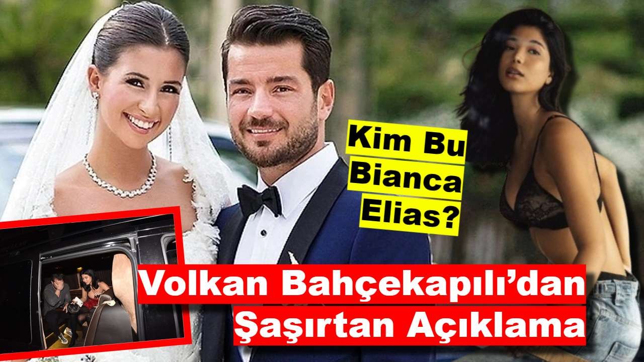 Volkan Bahçekapılı’dan Şaşırtan Açıklama: Kim Bu Bianca Elias?