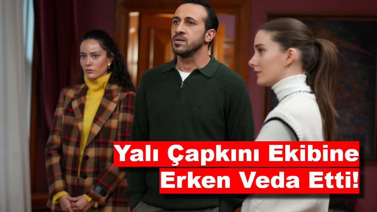 Yalı Çapkını Ekibine Erken Veda Etti!