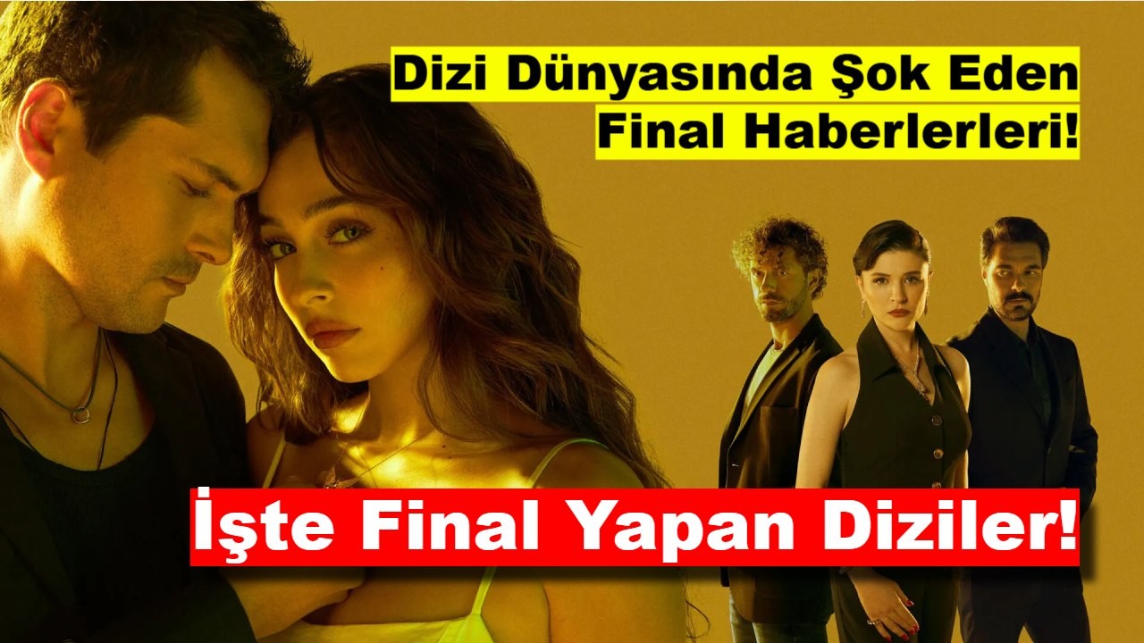 Dizi Dünyasında Şok Eden Final Haberleri: İşte Final Yapan Diziler!