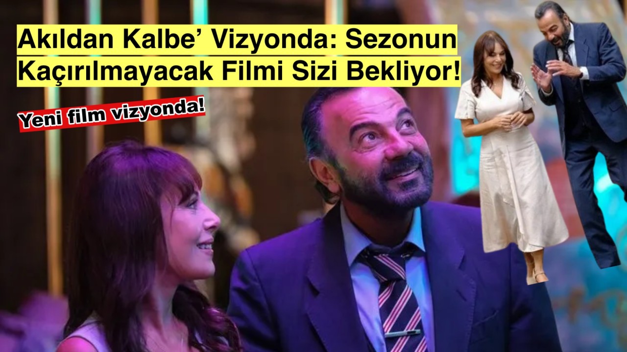 Akıllara Kazınacak Bir Yapım: 'Akıldan Kalbe' Şimdi Sinemalarda!