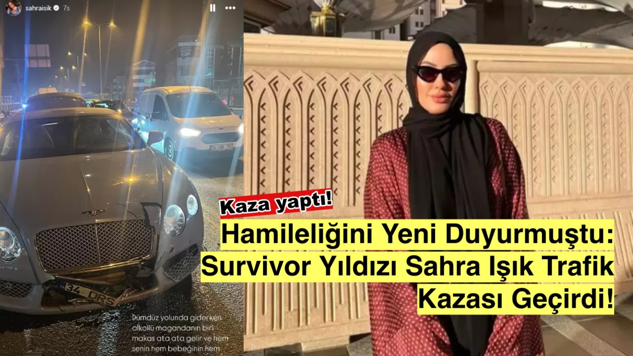 Survivor'ın Yıldızı Sahra Işık'tan Üzücü Haber: Hamilelik Sevincine Trafik Kazası Gölgesi