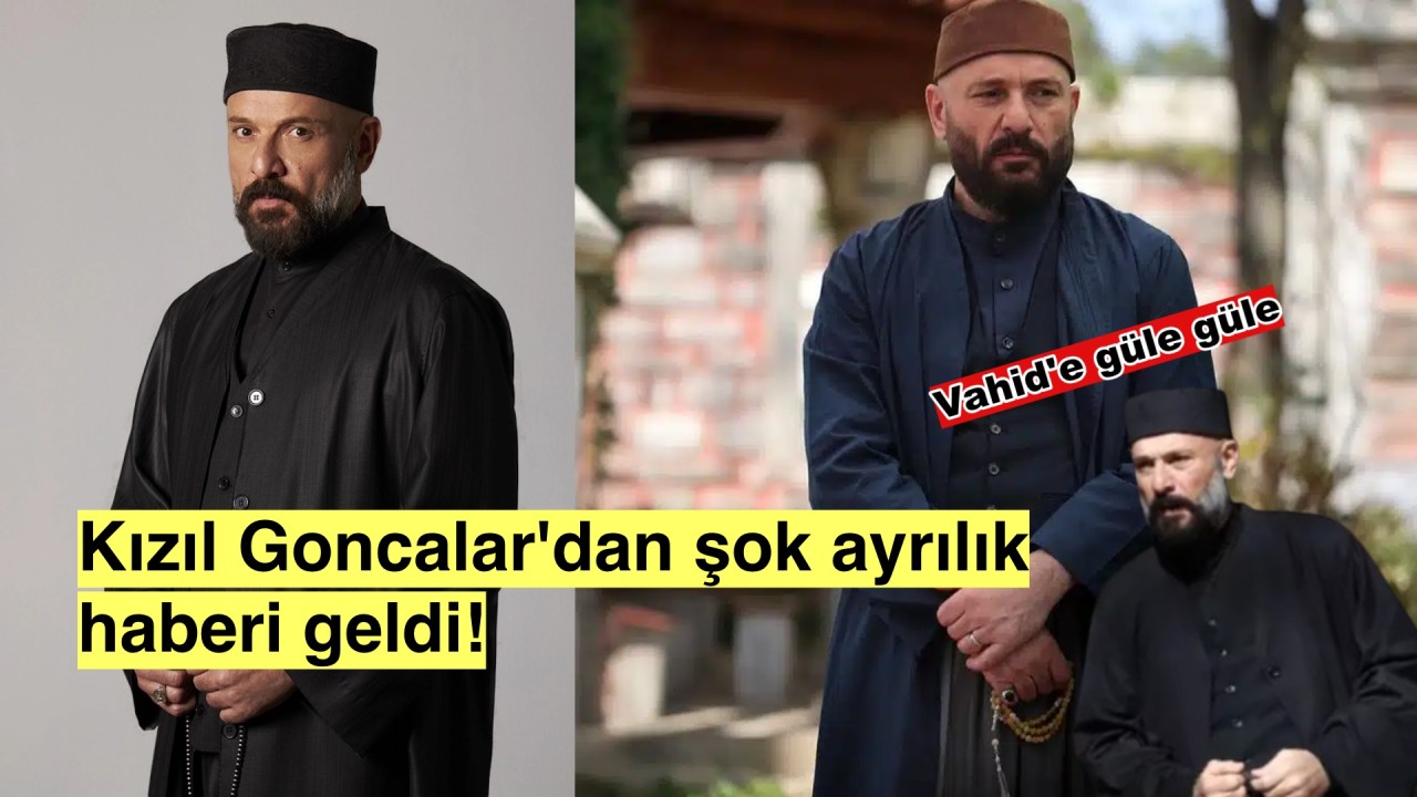 Kızıl Goncalar'da şok ayrılık, Vahid'e güle güle dediler!