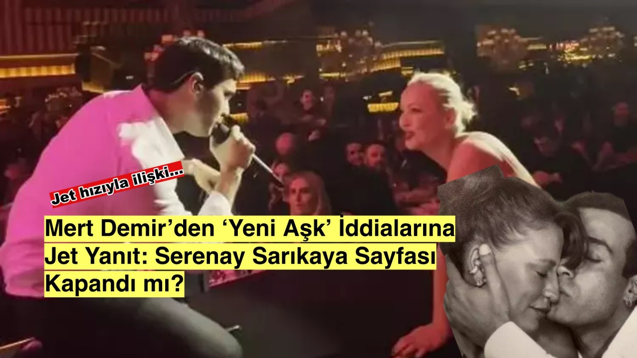 Mert Demir'den Yeni Aşk İddialarına Jet Yanıt: Serenay Sarıkaya Ayrılığı Sonrası Sürpriz Gelişme!