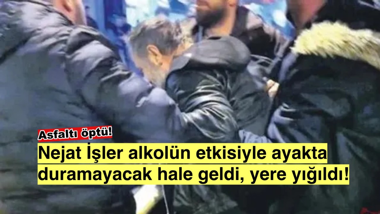 Nejat İşler alkolün dozunu kaçırdı, bir anda yere yığıldı!