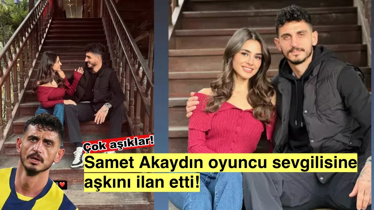 Samet Akaydın’dan romantik itiraf: Güzel oyuncuyla aşkını duyurdu!