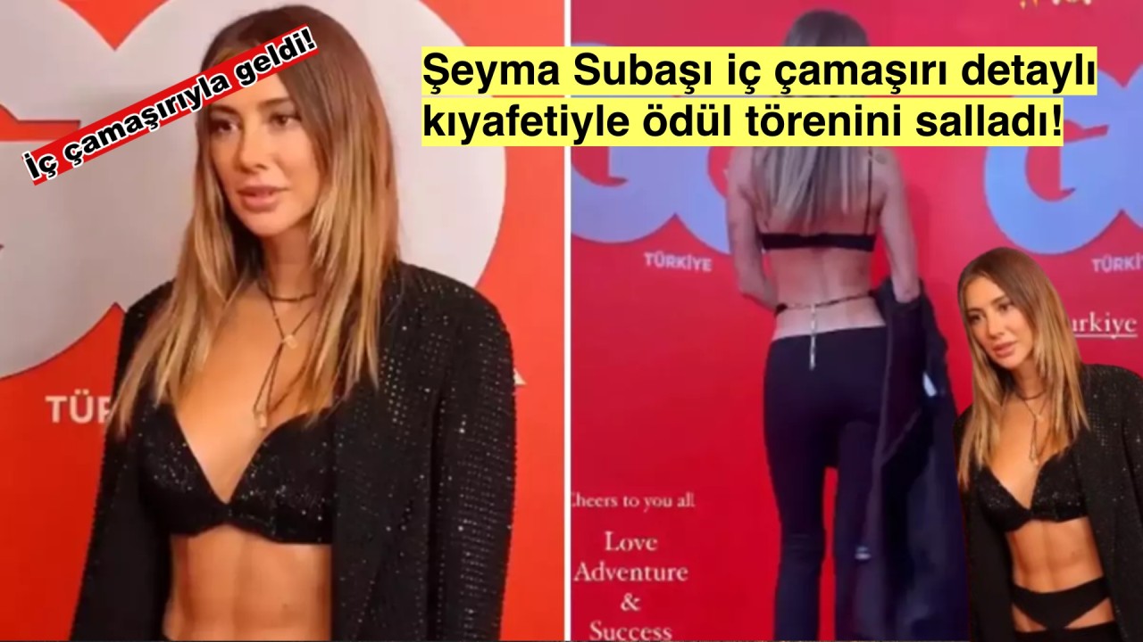 Şeyma Subaşı ödül gecesinde iç çamaşırlı kıyafetiyle adından söz ettirdi