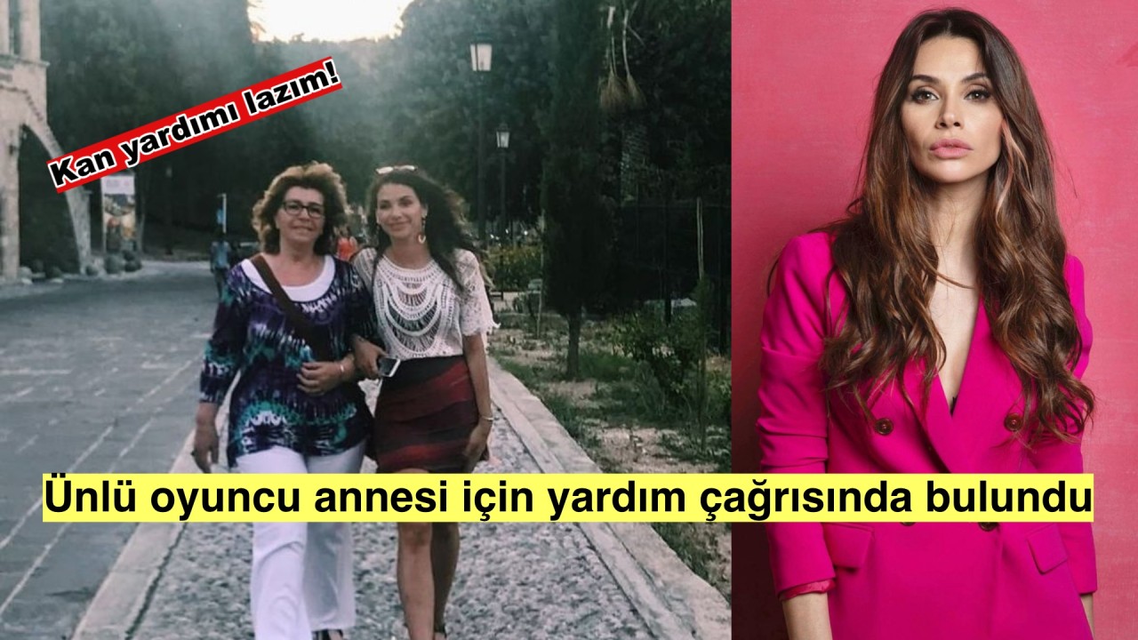 Oyuncu Begüm Birgören, annesi için yardım istedi