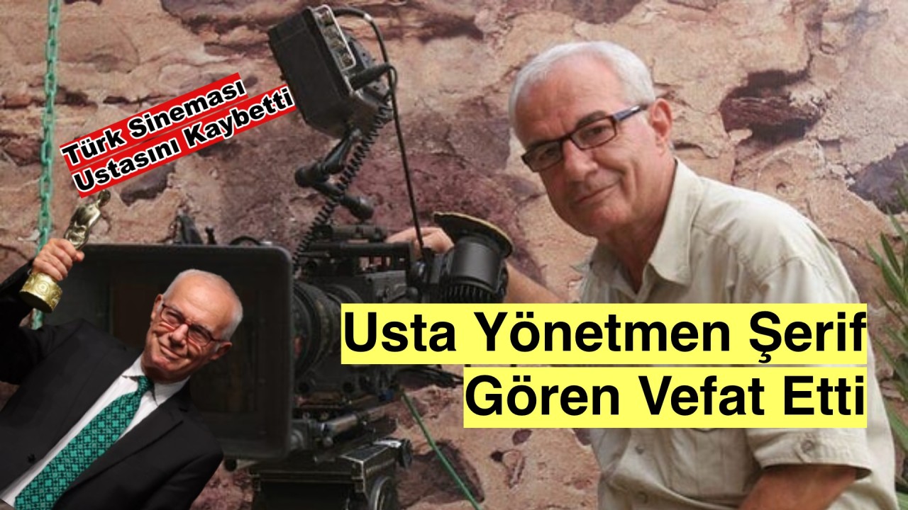 Sanat Dünyası Yasta: Efsane Yönetmen Şerif Gören Hayatını Kaybetti!