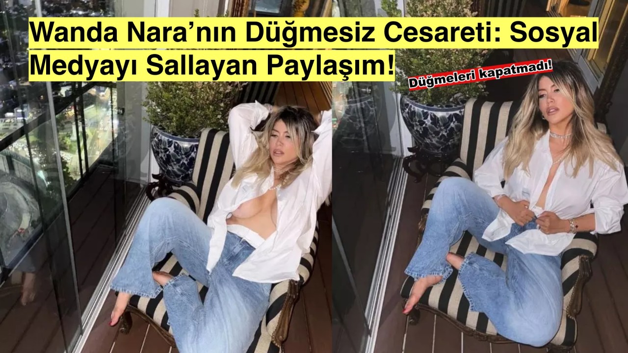 Cesur Poz: Wanda Nara Gömleğinin Düğmelerini Kapatmayı Unuttu!