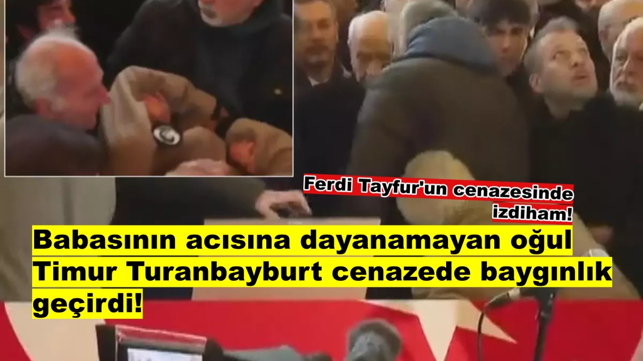 Ferdi Tayfur'un oğlu Timur Turanbayburt cenazede yere yığılıp kaldı!