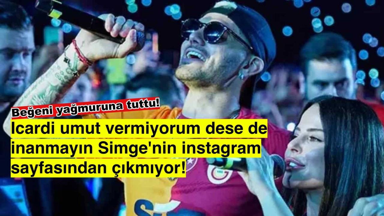 İcardi'den Simge Sağın'a istemem yan cebime koy hareketleri gündem oldu!