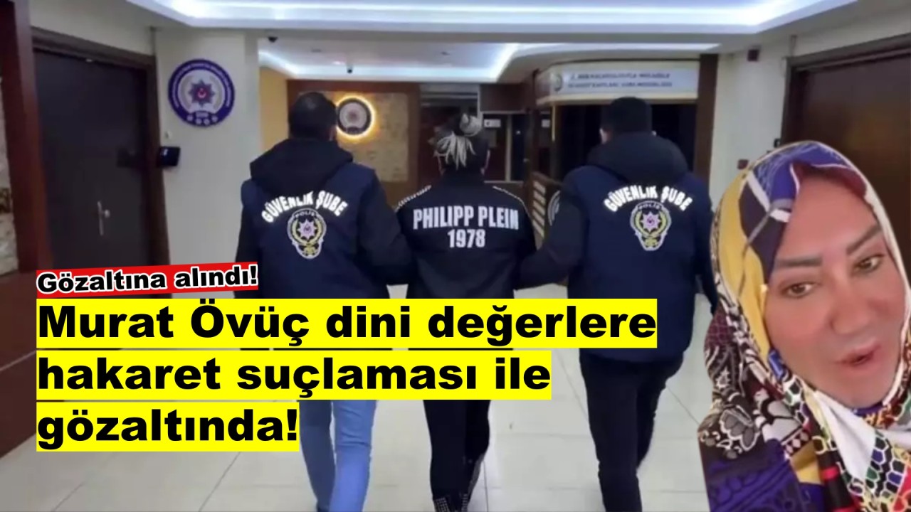 Murat Övüç'e şok suçlama: Dini değerlere hakaretten gözaltında!