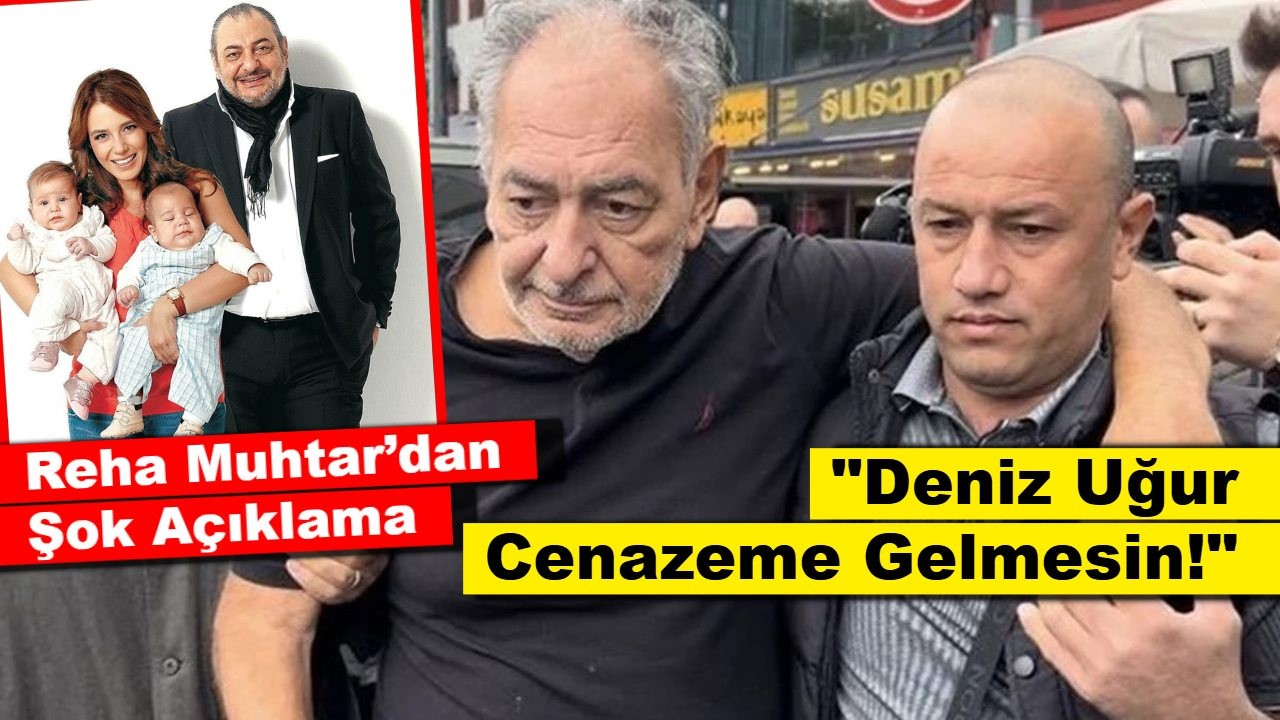 Reha Muhtar’dan Şok Açıklama: "Deniz Uğur Cenazeme Gelmesin!"