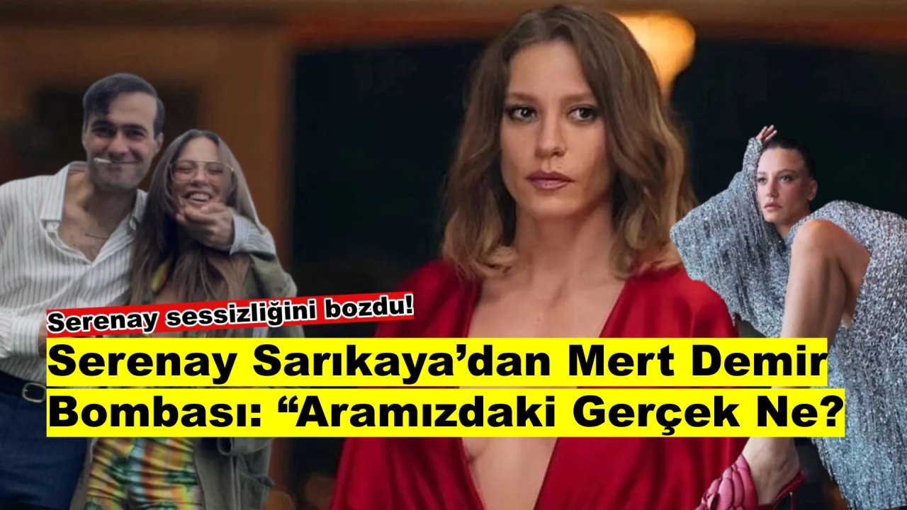 Serenay Sarıkaya’dan Mert Demir hakkında şaşırtan açıklama geldi!