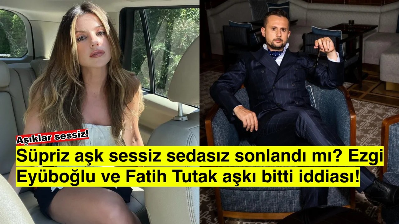 Sürpriz aşk sessiz sedasız bitti mi? Ezgi Eyüboğlu ve Fatih Tutak ayrılığı konuşuluyor!