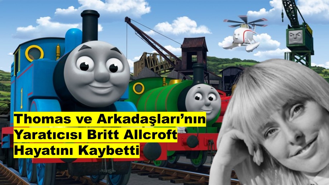 ‘Thomas ve Arkadaşları’nın yapımcısı Britt Allcroft 81 yaşında vefat etti