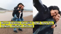 Murat Dalkılıç ile Özgü Kaya aşkı hız kesmeden devam ediyor!