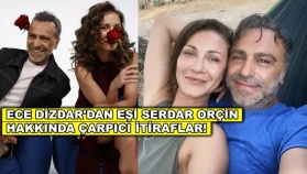 Ece Dizdar eşi Serdar Orçin hakkında çarpıcı itiraflarda bulundu!