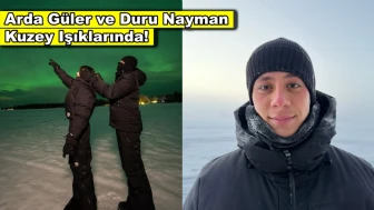 Arda Güler sevgilisi Duru Nayman ile kuzey ışıklarını izledi