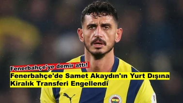 Samet Akaydın'ın Fenerbahçe Ayrılığı İmkansızlaşmış Görünüyor