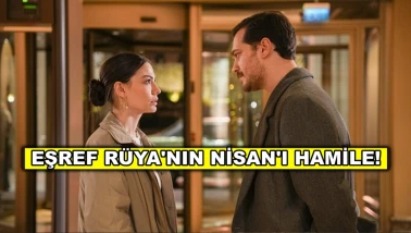 Eşref Rüya'nın Nisan'ı hamile olduğunu öğrendi, Eşref Tek baba oluyor!