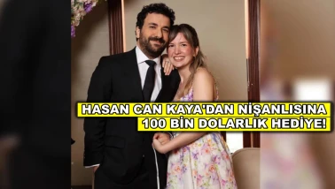 Hasan Can Kaya nişanlısına 100 bin dolarlık hediye aldı!