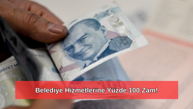 Karar Verildi: Belediye Hizmetlerine Yüzde 100 Zam!