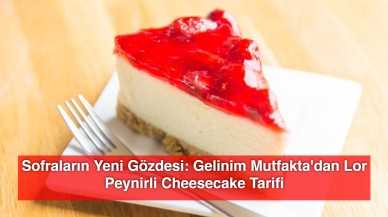 Sofraların Yeni Gözdesi: Gelinim Mutfakta'dan Lor Peynirli Cheesecake Tarifi