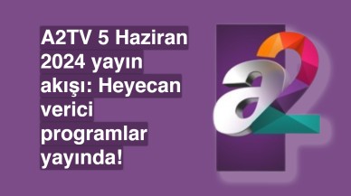 A2TV 5 Haziran 2024 yayın akışı: Heyecan verici programlar yayında!