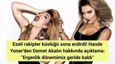 Ezeli rakipler küslüğü sona erdirdi! Hande Yener'den Demet Akalın hakkında açıklama: "Ergenlik dönemimiz geride kaldı"