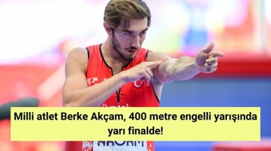 Milli atlet Berke Akçam, 400 metre engelli yarışında yarı finalde!