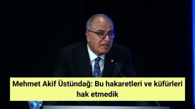 Mehmet Akif Üstündağ: Bu hakaretleri ve küfürleri hak etmedik