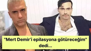 ''Mert Demir’i epilasyona götüreceğim'' dedi...