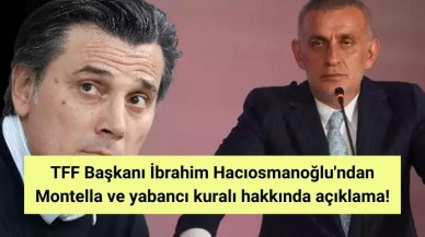 TFF Başkanı İbrahim Hacıosmanoğlu'ndan Montella ve yabancı kuralı hakkında açıklama!