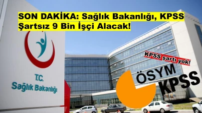 SON DAKİKA: Sağlık Bakanlığı, KPSS Şartsız 9 Bin İşçi Alacak!