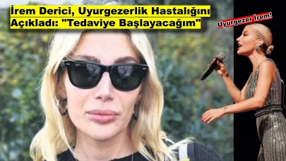 İrem Derici'den Sağlık Açıklaması: 'Tedavi Göreceğim!'