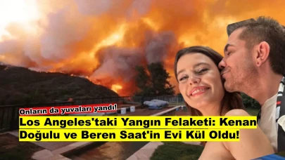 Los Angeles'taki yangın felaketi: Beren Saat ve Kenan Doğulu'nun 1,2 Milyon Dolarlık evini kül etti!