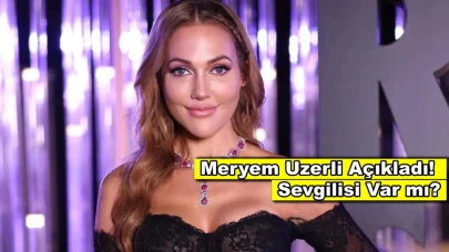 Meryem Uzerli özel hayatına dair soruları cevapladı! Sevgilisi kim?