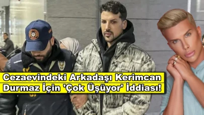 Kerimcan Durmaz'ın yakın arkadaşı konuştu: 'Cezaevinde durumu çok kötü!'