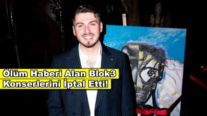 Rapçi Blok3 ölüm haberiyle sarsıldı, tüm konserlerini iptal etti!