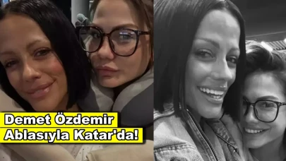 Demet Özdemir ablasıyla Katar'a gitti, pozlarına beğeni yağdı!