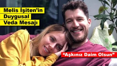 Melis İşiten’in Duygusal Veda Mesajı: “Aşkınız Daim Olsun”