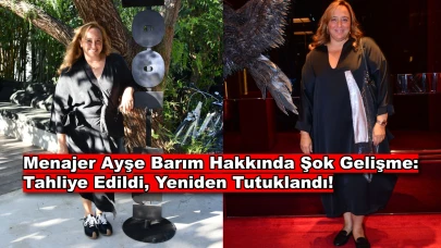 Menajer Ayşe Barım Hakkında Şok Gelişme: Tahliye Edildi, Yeniden Tutuklandı!