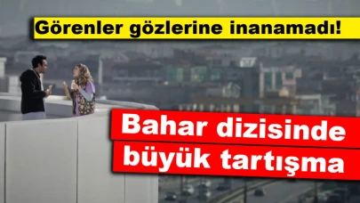 Bahar dizisinde büyük tartışma: Görenler gözlerine inanamadı!