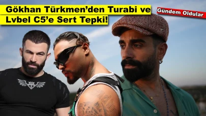 Gökhan Türkmen Turabi ve Lvbel C5’e Ağır Konuştu!