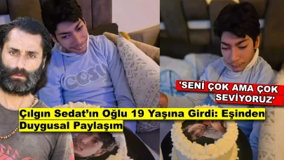 Çılgın Sedat’ın Oğlu 19 Yaşında! Eşinden Yürek Isıtan Kutlama Mesajı