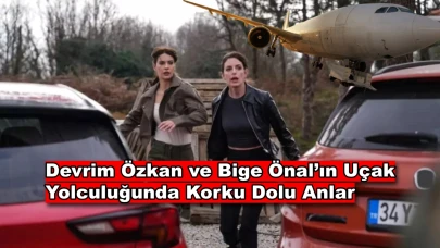 Devrim Özkan ve Bige Önal'in bindiği uçağa yıldırım düştü! Çekimlere Ara Verildi!
