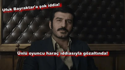 Ünlü oyuncu Ufuk Bayraktar haraç aldığı iddiasıyla gözaltına alındı