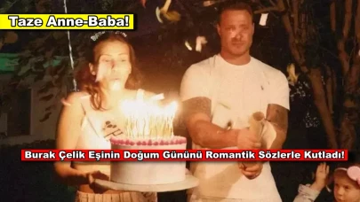 Burak Çelik eşinin doğum gününü bu sözlerle kutladı!